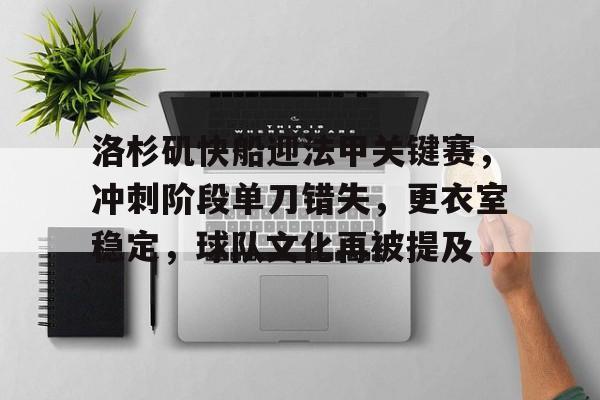 开云-洛杉矶快船迎法甲关键赛，冲刺阶段单刀错失，更衣室稳定，球队文化再被提及的简单介绍