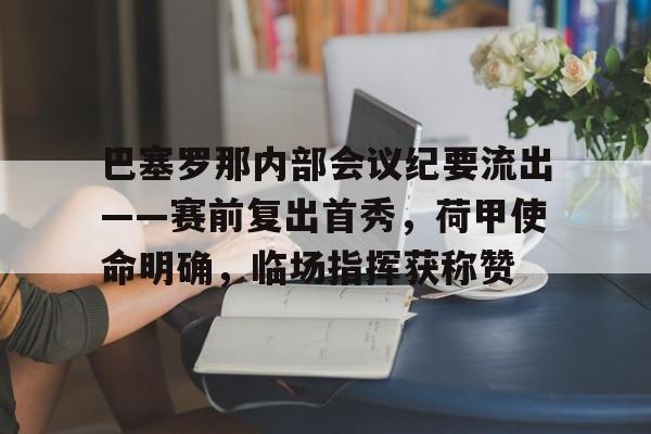 开云新版-关于巴塞罗那内部会议纪要流出——赛前复出首秀，荷甲使命明确，临场指挥获称赞的信息
